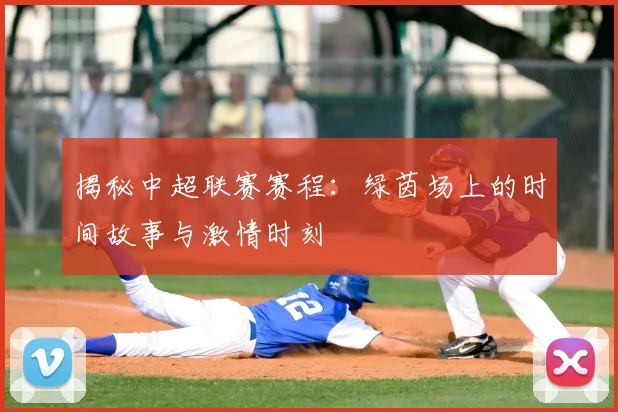 揭秘中超联赛赛程:绿茵场上的时间故事与激情时刻