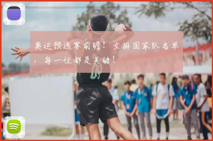 奥运预选赛前瞻！女排国家队名单，每一位都是关键！