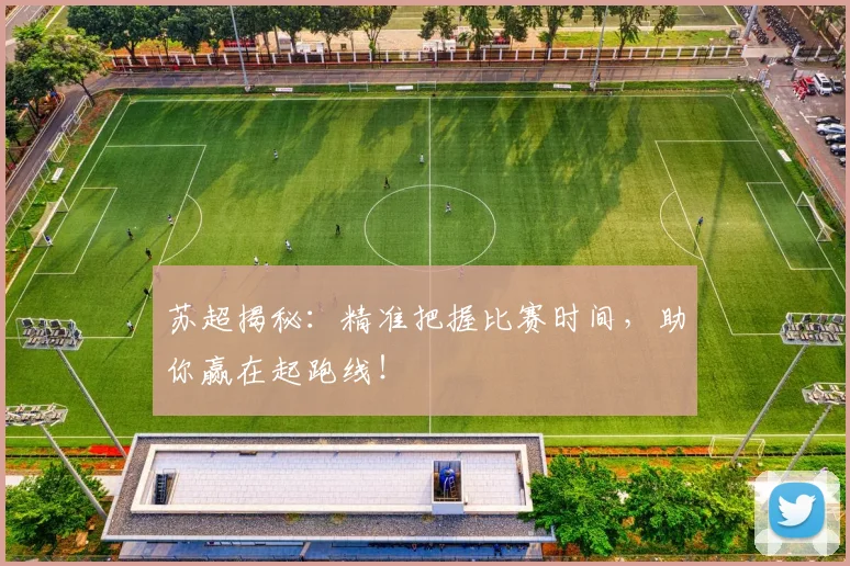 苏超揭秘:精准把握比赛时间,助你赢在起跑线!