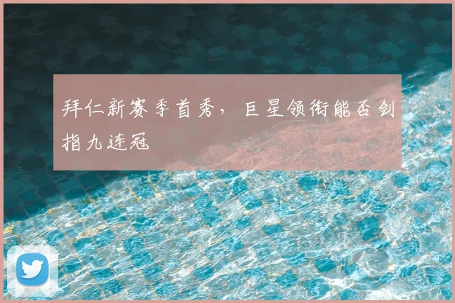 拜仁新赛季首秀，巨星领衔能否剑指九连冠
